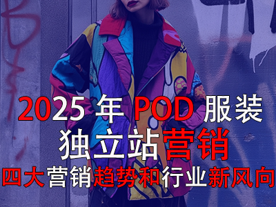 2025年POD服装独立站营销:四大营销趋势和行业新风向 2025年POD服装独立站营销:四大营销趋势和行业新风向