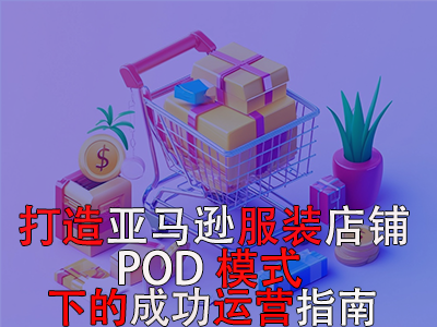 打造亚马逊服装店铺：POD模式下的成功运营指南